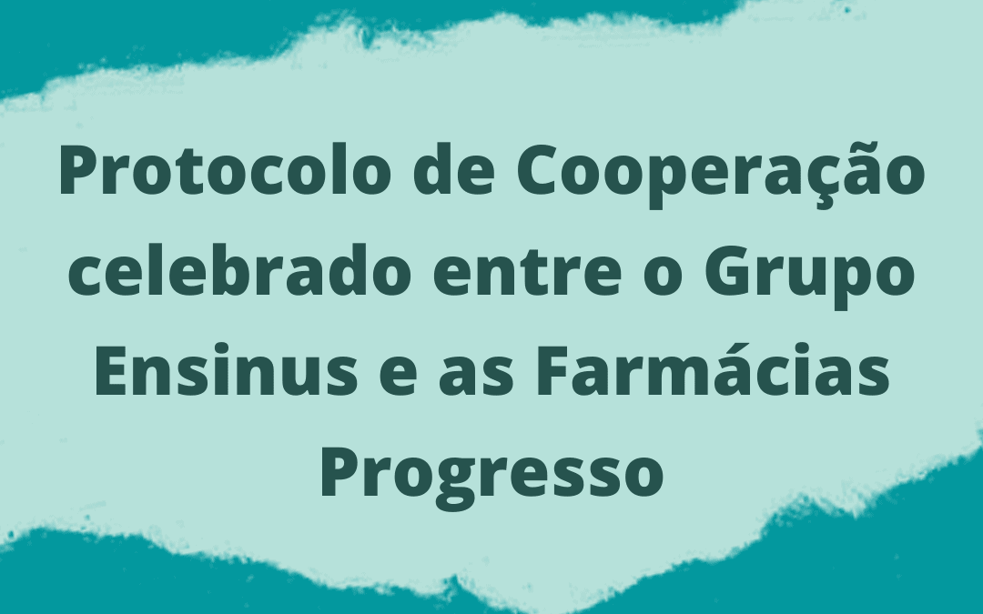 Protocolo de Cooperação celebrado entre o Grupo Ensinus e as Farmácias Progresso