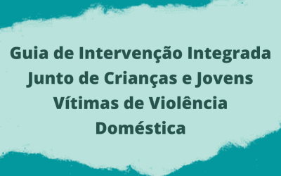 Guia de Intervenção Integrada Junto de Crianças e Jovens Vítimas de Violência Doméstica